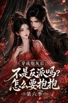 穿成炮灰后：不是反派吗？怎么要抱抱第六季
